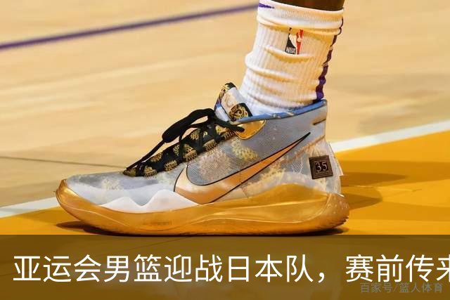 亚运会男篮迎战日本队，赛前传来4好消息和2坏消息，中国男篮冲击胜利有望，郭士强压力大